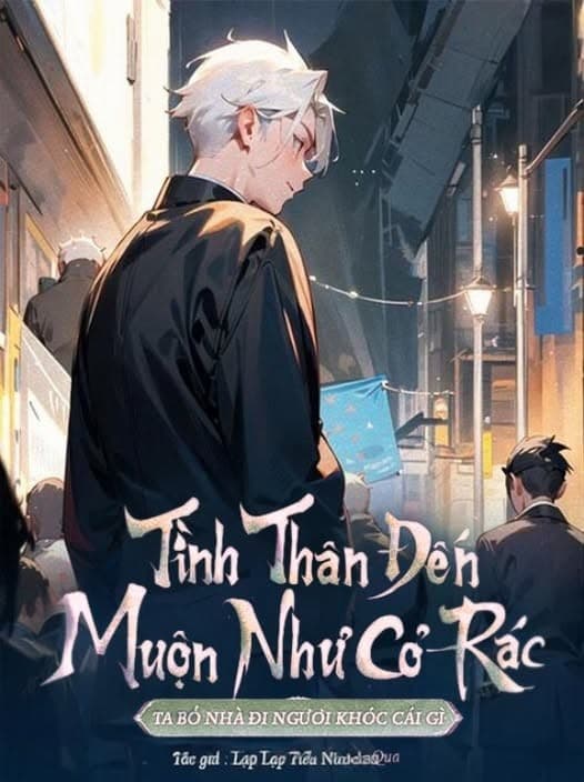 Tình Thân Đến Muộn Như Cỏ Rác, Ta Bỏ Nhà Đi Ngươi Khóc Cái Gì?